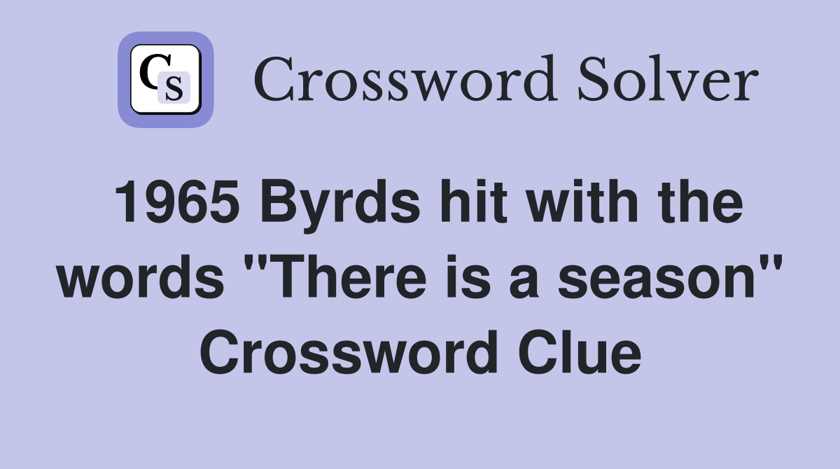 1965 Byrds hit with the words "There is a season" Crossword Clue